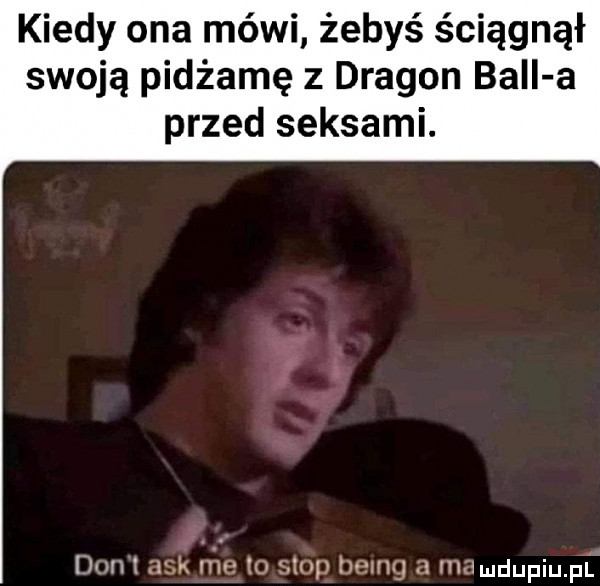 kiedy ona mówi żebyś ściągnął swoją pidżamę   dragon bell a przed seksami. f i dan   afk he to stop being a mamdupiupi