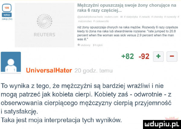 mezczyzni opuszczaj   swoje zony chorujące na raka   my częścią mz mwmw mm na w malw mmm vany mm. mm iowa ma w. mmm mam nie iumpeu roza s devoem ww me wan w m www    nevcsniwhsn me ma was w       universalhater to wynika z tego. że mężczyźni są bardziej wrażliwi i nie mogą patrzeć jak kobieta cierpi. kobiety zaś odwrotnie z obsennowania cierpiącego mężczyzny cierpią przyjemność i satysfakcję. taka jest moda interpretacja tych wyników