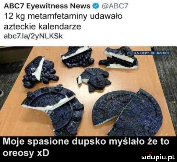 abc  eyewitness news marc    kg metamfetaminy udawało azteckie kalendarze abc  la  ynlksk moje spasione dupsko myślało że to oreosy xd