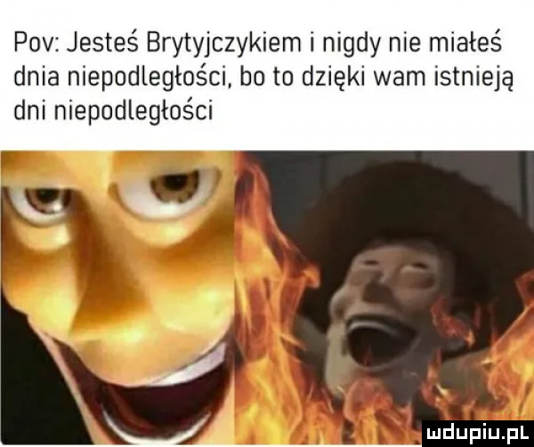 pcv jesteś brytyjczykiem i nigdy nie miałeś dnia niepodległości bo to dzięki wam istnieją dni niepodległości