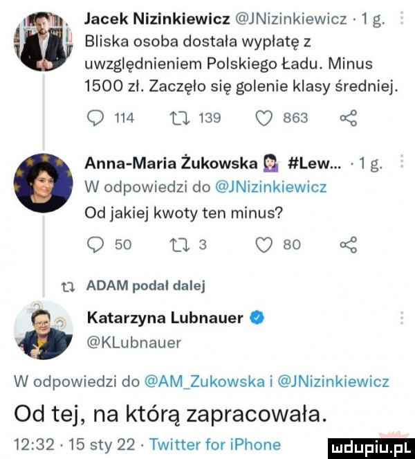 d jacek nizinkiewicz jnizinkiewicz   g. bliska osoba dostala wypłatę z uwzględnieniem polskiego ładu. minus      zł. zaczęło się golenie klasy średniej. q     fl     o     anna maria żukowska lew.   g. w odpowiedzi do jnizinkiewicz od jakiej kwoty ten minus o    u   o    adam podal dalej katarzyna lubnauer. klubnauer w odpowiedzi do amilukowska i jnizinkiewicz od tej na którą zapracowała.          say    twitter f  iphone