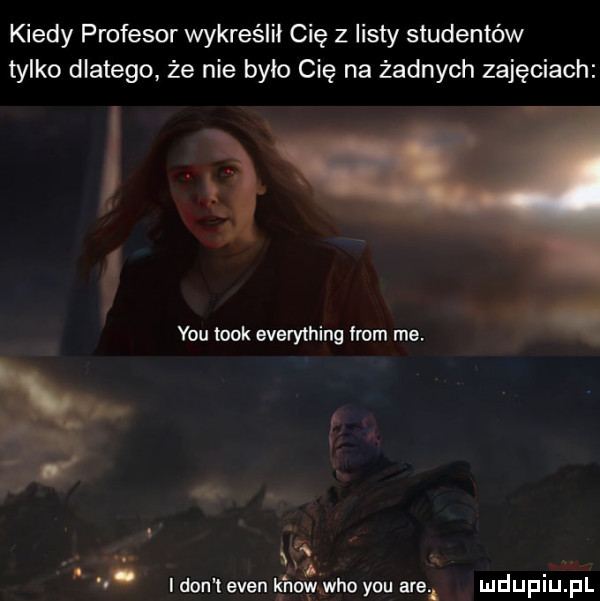 kiedy profesor wykreślił cię z listy studentów tylko dlatego że nie było cię na żadnych zajęciach ią vou mok everything from me. abakankami. laon eden knwiyvho y-u arba mduplu pl