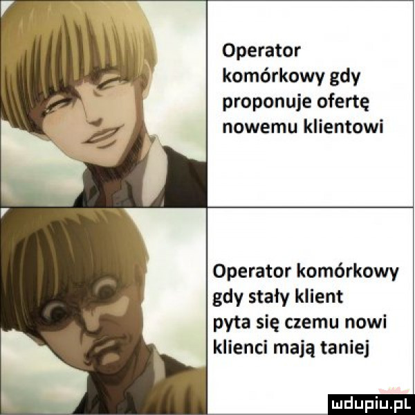 operator komórkowy gdy proponuje ofertę nowemu klientowi operator komórkowy gdy stały klient pyta się czemu nowi klienci mają taniej ludupiu pl