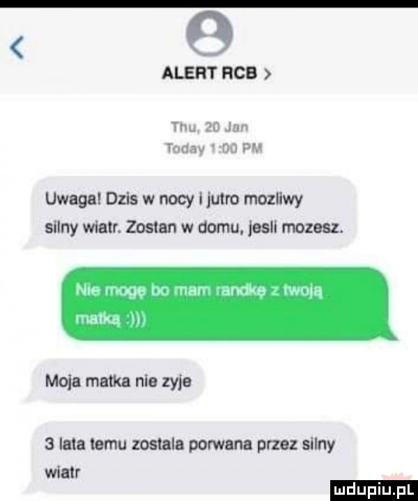 alert rab tau    jan yndav no w uwaga dzis w nocy i jutro mozliwy silny wiatr. zostan w domu. jesll mozesz. nin mgr nin nike iwulh hulk moja matka nie zyje   lata temu zostala porwana przez silny wiatr