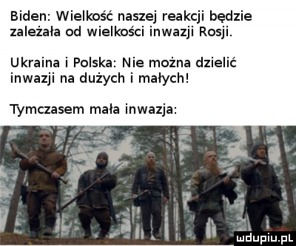 biden wielkość naszej reakcji będzie zależała od wielkości inwazji rosji. ukraina i polska nie można dzielić inwazji na dużych i małych tymczasem mała inwazja