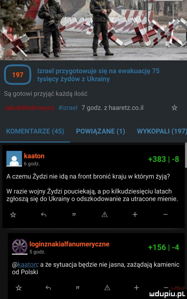 izrael przygotowuje się na ewakuację    tysięcy żydów ukrainy są gotowi przyjąć każdą ilość jakubwedrowycz izrael   godz zhaaretzcołil ﬁr komentarze    powiązane   wykopali     kaamn godz       a czemu żydzi nie idą na front bronić kraju w którym żyją w razie wojny żydzi pouciekają a po kilkudziesięciu latach zgłoszą się do ukrainy o odszkodowanie za utracone mienie.   a z ioginznakialfanumeryczne   godz       khan a że sytuacja będzie niejasna zażądają kamienic od pliski ik a mduplu pl