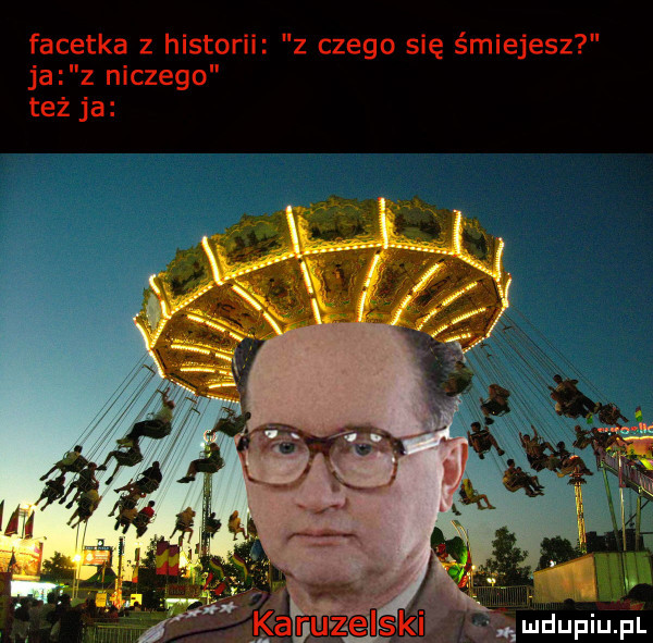 facetka z historii z czego się śmiejesz ja z niczego też ja