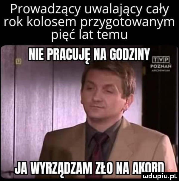 prowadzący uwalający cały rok kolosem przygotowanym pięć lat temu icie paagiiję un aonzmvm ja wyazaiizam zoll ica manx