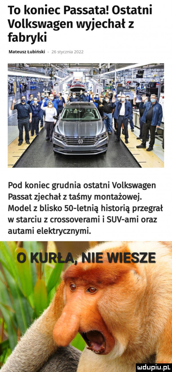 to koniec passata ostatni volkswagen wyjechał z fabryki mateusl lubiński pod koniec grudnia ostatni volkswagen passat zjechał z taśmy montażowej. model z blisko    letnią historią przegrał w starciu z crossoverami i suv agi oraz autami elektrycznymi. v ie wiesze