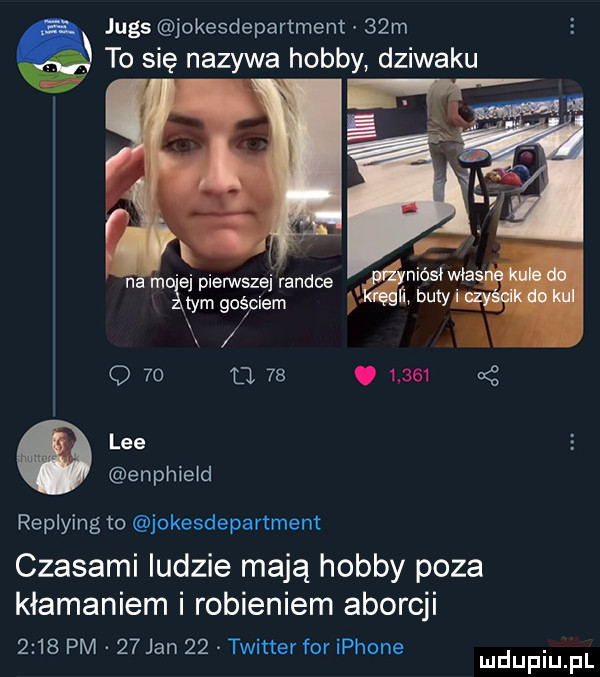 jugs jokesdepartment   m to się nazywa hobby dziwaku. buty n m ej pierwszej randce sagum tym gaś ciem q    ll   .       lee enphieid replying to okesdepartment czasami ludzie mają hobby poza kłamaniem i robieniem aborcji      pm    jan    twitter for iphone