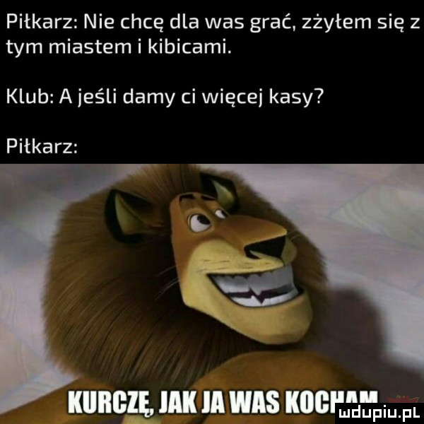 piłkarz nie chcę dla was grać. zżyłem się z tym miastem i kibicami. klub a jeśli damy ci więcej kasy piłkarz kiiiigeę lal ll wis keg. ehm. pl