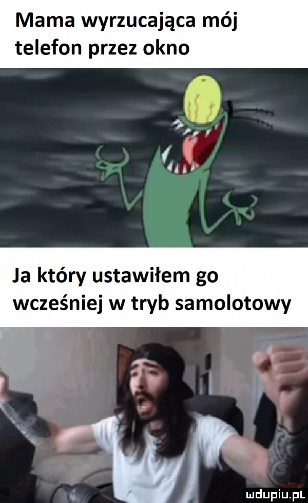 mama wyrzucająca mój telefon przez okno ja który ustawiłem go wcześniej w tryb samolotowy