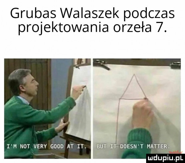 grubas walaszek podczas projektowania orzoła