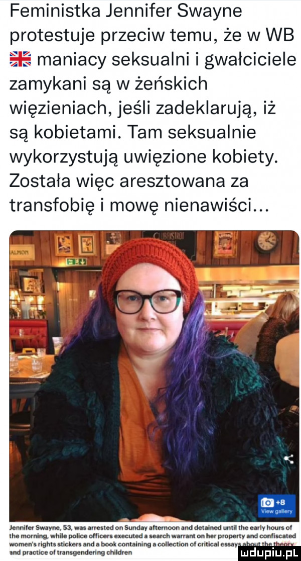 feministka jennifer swayze protestuje przeciw temu że w wb i   maniacy seksualni i gwałciciele zamykani są w żeńskich więzieniach jeśli zadeklarują iż są kobietami. tam seksualnie wykorzystują uwięzione kobiety. została więc aresztowana za transfobię i mowę nienawiści. lendler scam  a. wu unum on sund v allamoan and mam ma ma uvlv han m m. mo mg weile police mw executed. unich wm. w pionowy ma c an naw ws mam ma a blok conumlm mllecnm ol mam say ind nvlcuce ollvansgendevlug chlldven lalin f