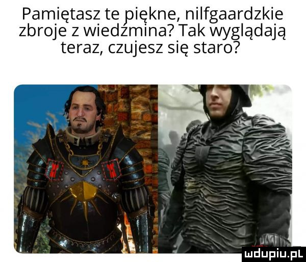 pamiętasz te piękne nilfgaardzkie zbroje z wiedzmina tak wyglądają teraz czujesz się staro