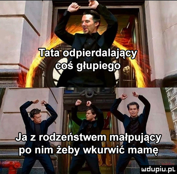 la z rodzeństwem małpujący po nim zeby wkurwić mamę ludupiu. pl