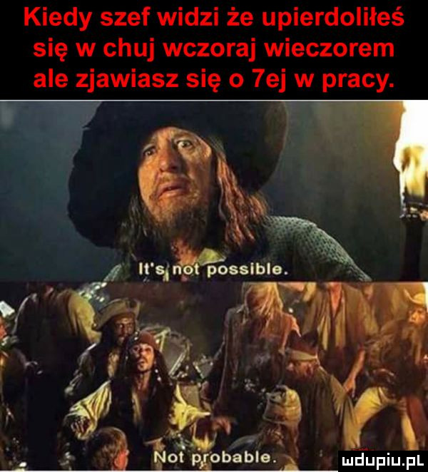 kiedy szef widzi że upierdoliłeś się w chuj wczoraj wieczorem ale zjawiasz się o  ej w pracy. h maupiupl
