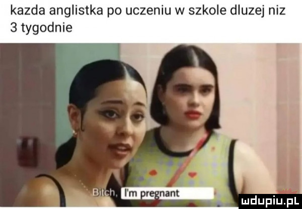 kazda anglistka po uczeniu w szkole dluzej niz   tygodnie bum i m r nan. mduplu pl