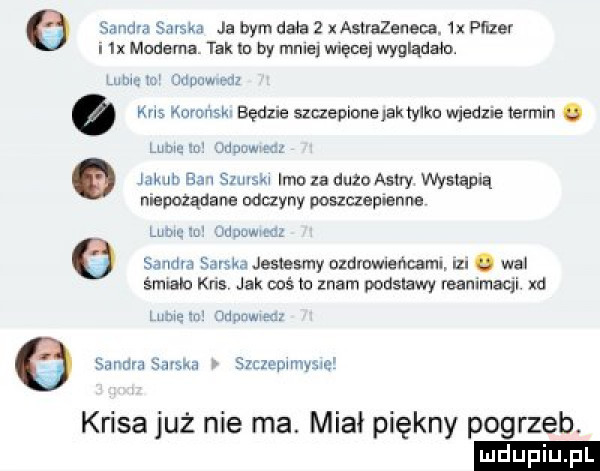 sana a sous a ja bym dała   xastraaneca.  x pﬁzer i lx moderna tak tu by male wnęce wyglądało. lome to jauuwmz kus xumnsk. bedzie szczepione jak tyłka wjedm termin q unuowm jakub ebu sumak imo za duzo astry wysmtq niepożądane odczyny poszczepienne jduuwmd goo sandra mw jeslesmy uzummemamu uz o wal śmiało kas jak coś to znam podemwy reammaqi xd lome za unum mz   sandrasarska szczepqmysweł koisa już nie ma. miał piękny pogrzeb