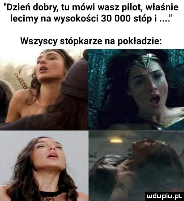 dzień dobry tu mówi wasz pilot właśnie lecimy na wysokości        stóp i wszyscy stópkarze na pokladzie