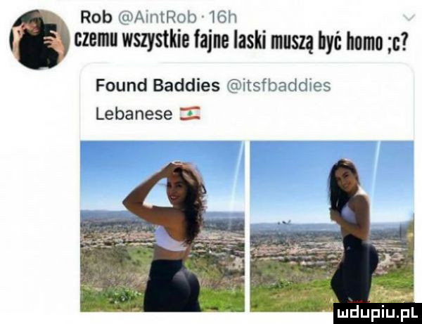 rob amtrob   h czemu wszystkie fajne laski muszą być llama c found baddies iisfbadd es lebanese i mdupiuﬁl