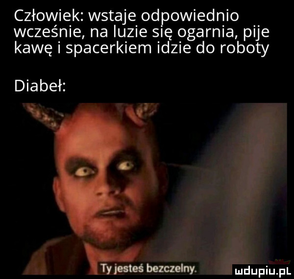 człowiek wstaje odpowiednio wcześnie na luzie się ogarnia pije kawę i spacerkiem idzie do roboty ityjesteś bezczelny. ąmdupqul