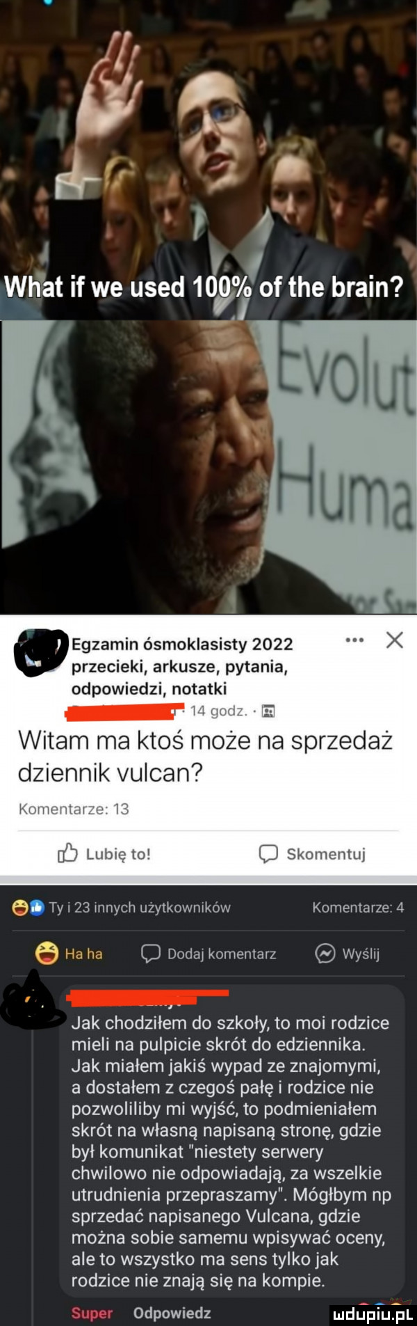 i wiat if we used     of tee braun łe. egzamin ósmoklasisty      przecieki arkusze pytania odpowiedzi notatki. witam ma ktos może na sprzedaż dziennik vulcan ici ilii ii iiiigi i     llibięlo skomentuj m. ty    innych uzytkownikow komentarze   sq dodaj komentarz wyśh jak chodziłem do szkoły to moi rodzice mieli na pulpicie skrót do edziennika. jak miałem jakiś wypad ze znajomymi a dostałem z czegoś pałę i rodzice nie pozwoliliby mi wyjść to podmieniałem skrót na własną napisaną stronę gdzie był komunikat niestety serwery chwilowo nie odpowiadają za wszelkie utrudnienia przepraszamy. mógłbym np sprzedać napisanego vulcana gdzie można sobie samemu wpisywać oceny ale to wszystko ma sens tylko jak rodzice nie znają się na kompie. odpowiedz ludupiauial