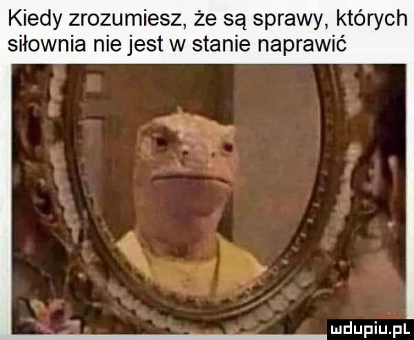 kiedy zrozumiesz że są sprawy których siłownia nie jest w stanie naprawić