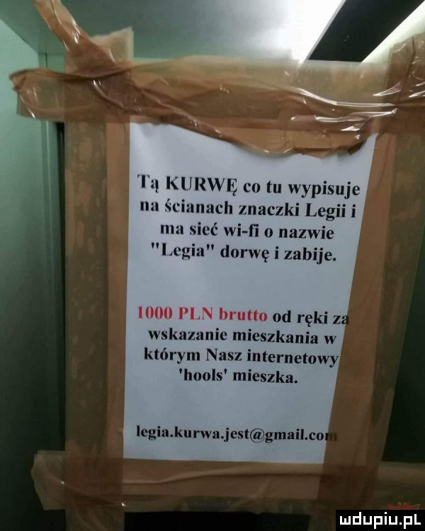 pisuje nich znaczki legii i é wi ﬁ o nazwie dorwę i zabije. i    pi hrulm od ręki zr a. nie mieszkania w którym nasz internetowy hools mieszka. legia kurwa jest gmail cu