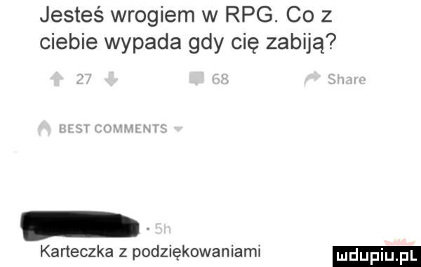 jesteś wrogiem w rpg. co z ciebie wypada gdy cię zabiją karteczka z podziękowaniami