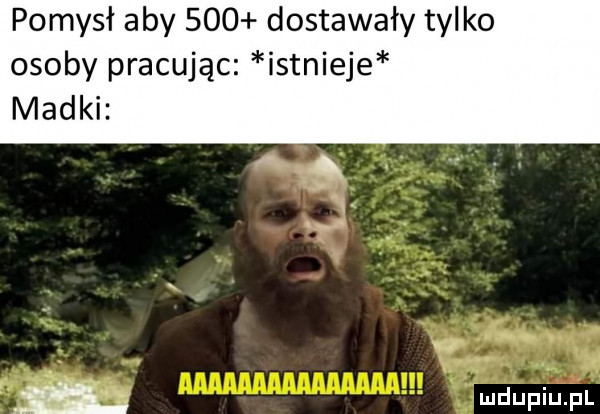 pomysł aby     dostawały tylko osoby pracując istnieje madki