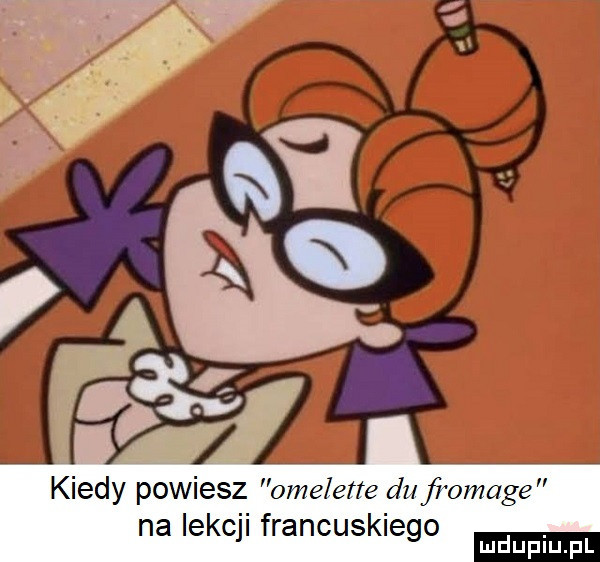 kiedy powiesz omelerte duﬂomage na lekcji francuskiego ludu iu. l