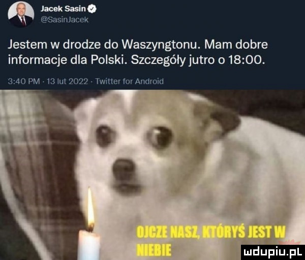 a jaceksnsin. sasxnjacek jestem w drodze do waszyngtonu. mam dobre informacje dla polski. szczegóły jutro o      .      pm.    m      twiner for android. i m