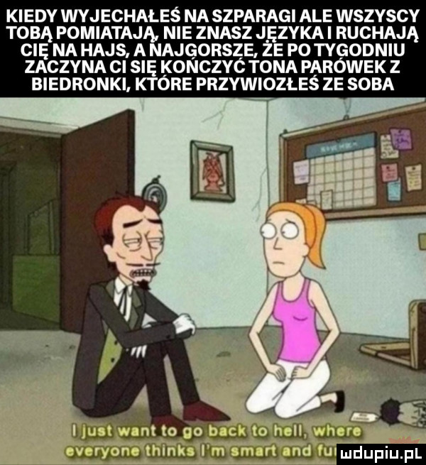 kiedy wyj echałeś na szparagi ale wszvscv tobą pomiatają nie znasz języka ruchają cna na hajs a najęonsze że po tygodniu zaczyna cl su konczyc tona parowek z biedronki które przywiozłeś ze soba
