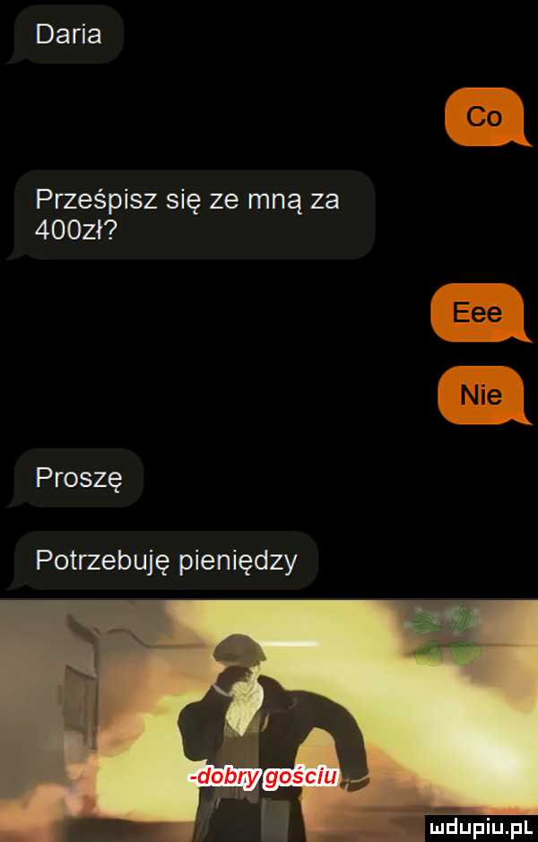 daria prześpisz się ze mną za      proszę potrzebuję pieniędzy