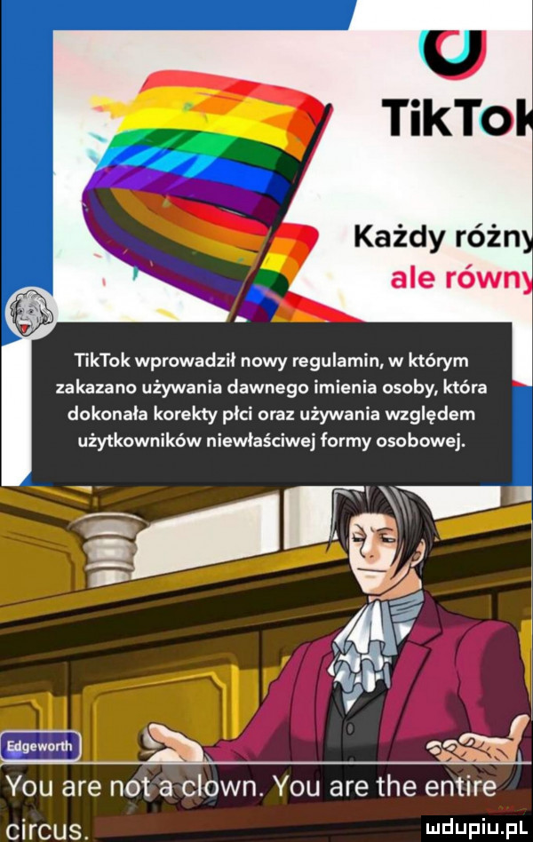 i iktok wprowadził nowy regulamin w którym zakazano używania dawnego imienia osoby która dokonała korekty płci oraz używania względem użytkowników niewłaściwej formy osobowej. y-u are not a clown. y-u are tee entire cirrus