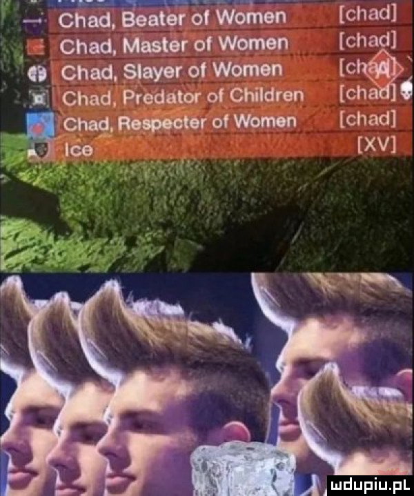 i chad beater oiwomen chad e chad. master of wojen chad i chad. slamer of wojen c chad. pr eglator       dren cha ć