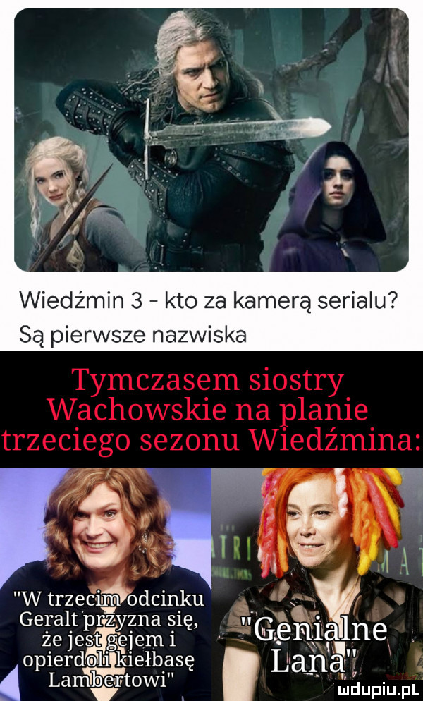 wiedźmin   kto za kamerą serialu są pierwsze nazwiska w tr ebi  drinku v gera t rz zna się u że jegłgąśjem   gemalne opierdali kiełbasę l ana lambertowi