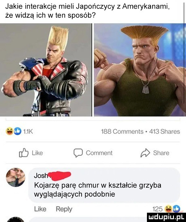 że widzą ich w ten sposób jakie interakcje mieli japończycy z amerykanami.   k     comments     shares c ere c comment ó stare josr kojarzę parę chmur w kształcie grzyba wyglądających podobnie like repry