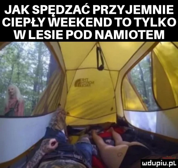 jak spędzaó przyjemnie ciepły weekend to tylko w lesie pod namiotem