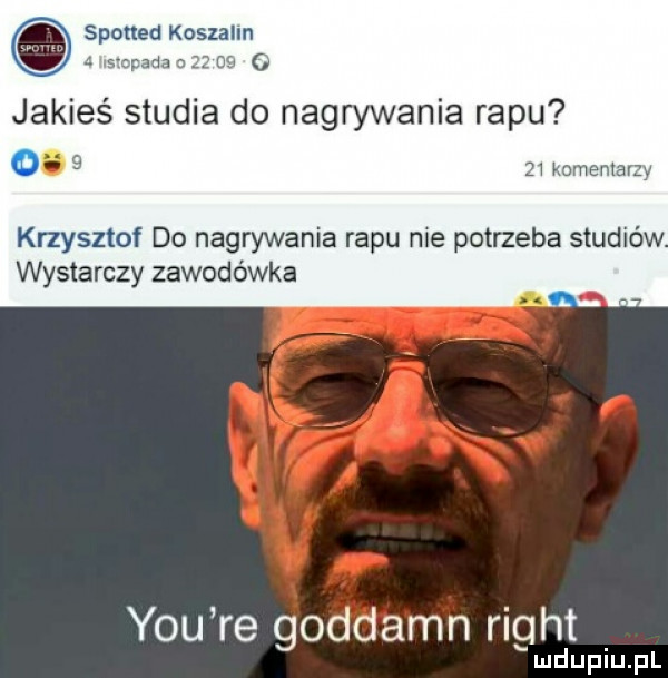 spotted koszalin   dh j kimś studia do nagrywania rapu o    komentarz krzysztof do nagrywania rapu nie potrzeba studiów wystarczy zawodówka y-u re goddamn riqht n lu iu l