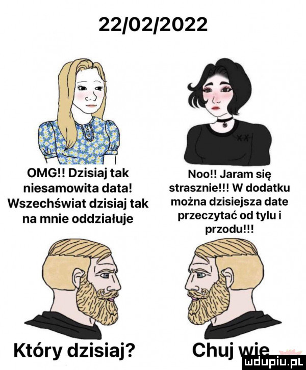 fir   omg dzisiaj tak non jaram się niesamowita data strasznie w dodatku wszechświat dzisiaj tak można dzisiejsza date na mnie oddziałuje przeczytać  d tylu i przodu który dzisiaj