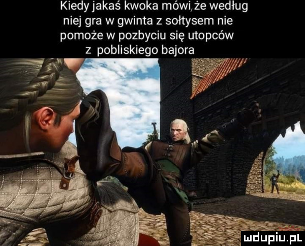 kiedy jakaś kwoka mówi że według nie gra w gwinta z sołtysem nie pomoże w pozbyciu się utopców z pobliskiego bajora