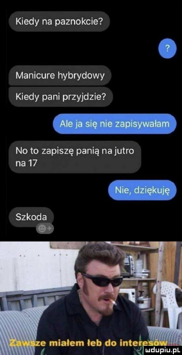 kiedy na paznokcie manicure hybrydowy kiedy pani przyjdzie no to zapiszę panią na jutro na    szkoda o