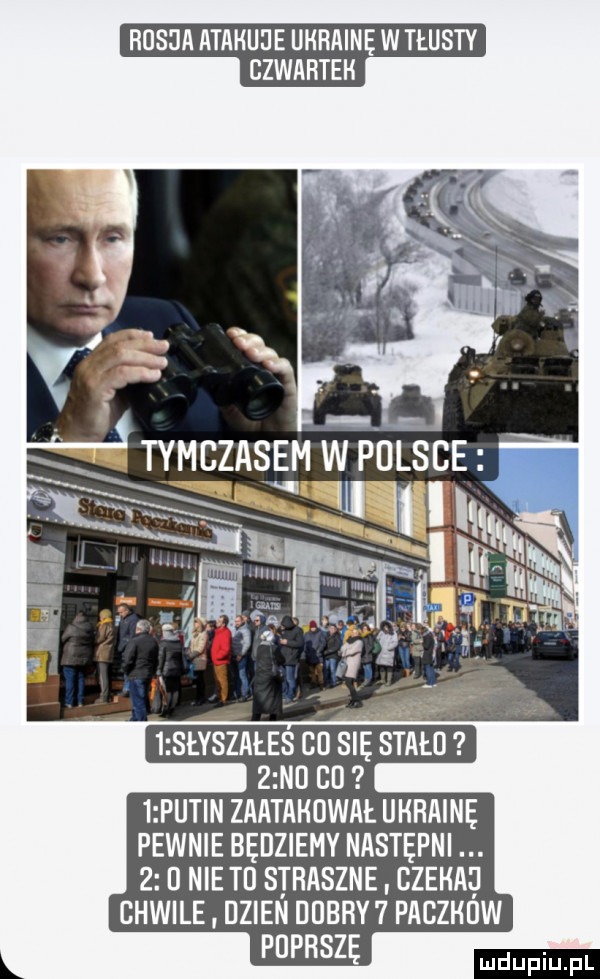 russia atakuiie ukraine w tłusty bzwarteh i    łyśzałes cu się stało   putin zaatahuwał uhhainę pewnie będziemy następni   nie tu straszne gzenai chwile dzien dobry   pacziiuw l puprszę