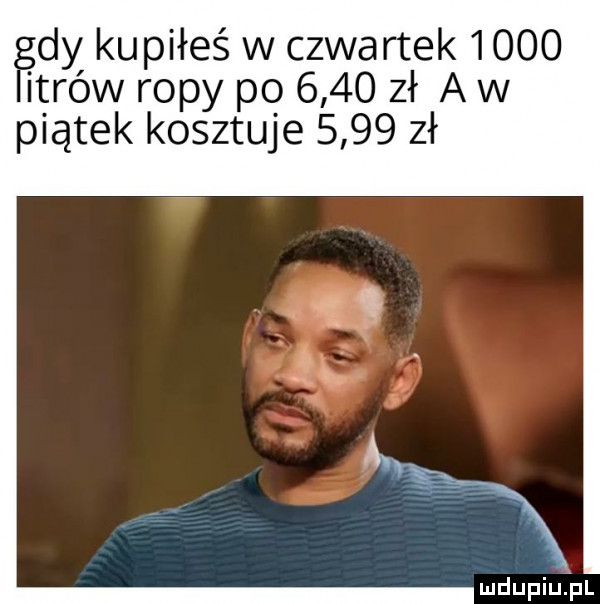ﬁdy kupiłeś w czwartek      traw ropy po      zł a w piątek kosztuje      zł