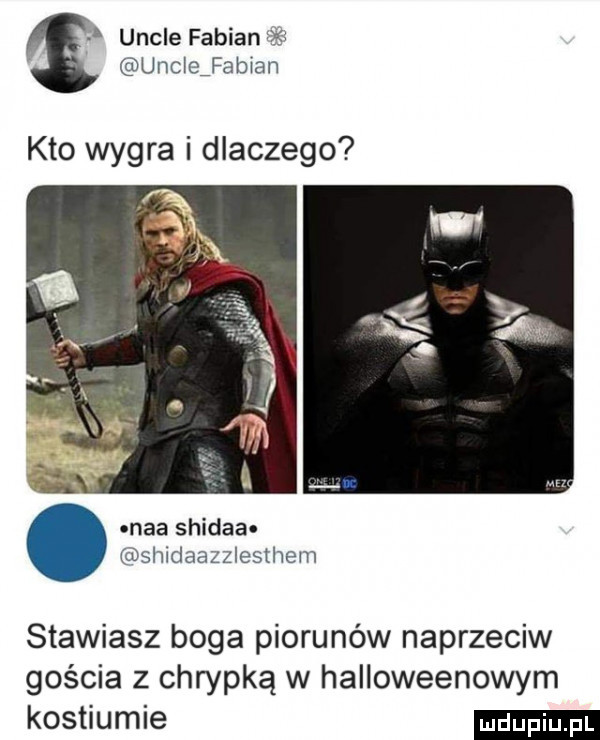 uncje fabian unciejabian kto wygra i dlaczego onaa shidaa shldaazzlesthem stawiasz boga piorunów naprzeciw gościa z chrypką w halloweenowym kostiumie