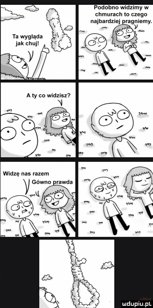 podobno widzimy w chmurach to czego najbardziej rugniemy. ta wygląda