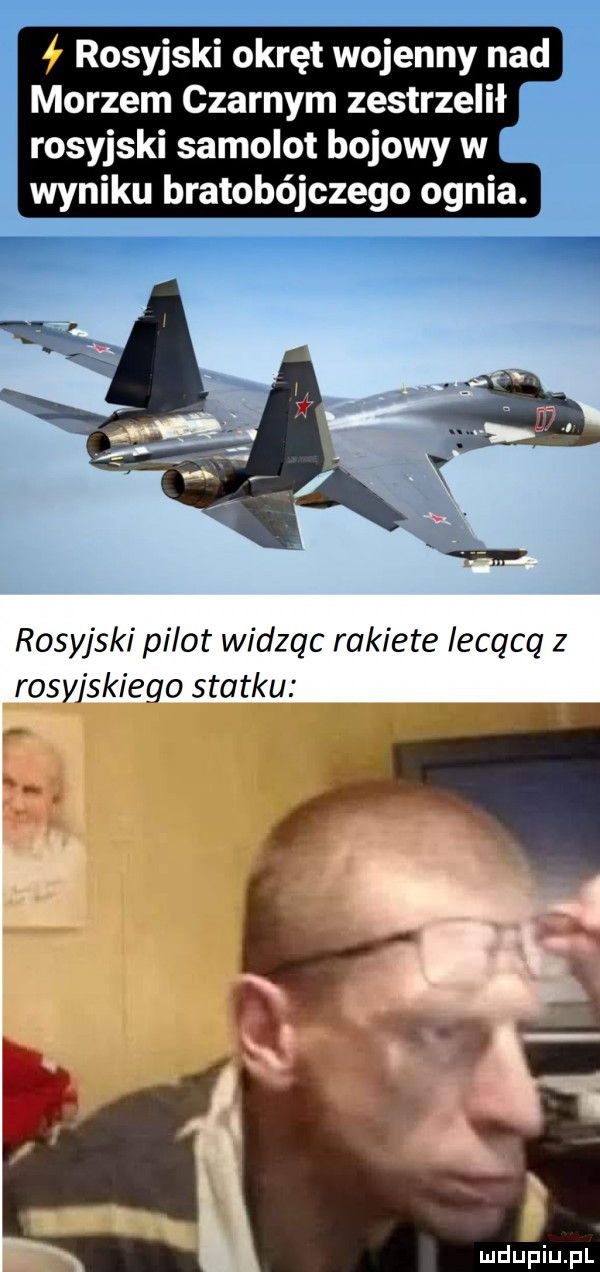 ł rosyjski okręt wojenny nad morzem czarnym zestrzelił rosyjski samolot bojowy w wyniku bratobójczego ognia. rosyjski pilot widząc rakiete leach z rosyjskiego statku