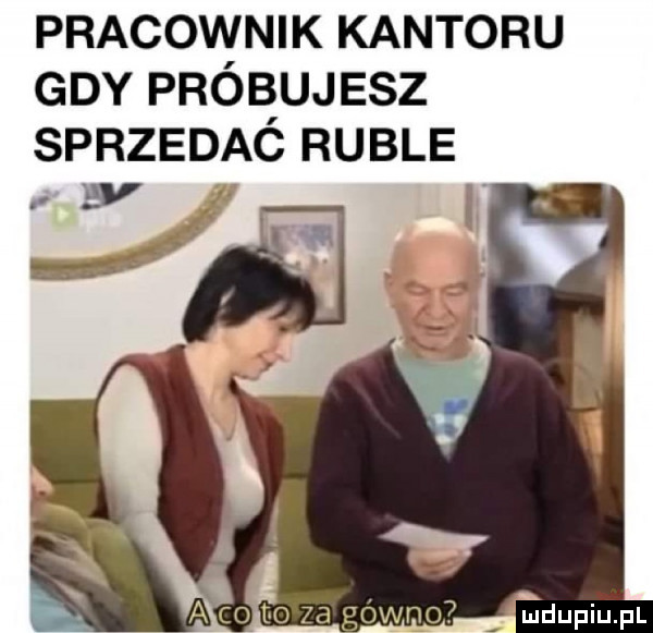 pracownik kantoru gdy próbujesz sprzedać ruble